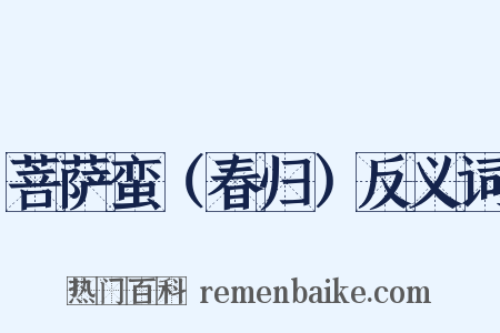 菩萨蛮（春归）反义词是什么意思的图片